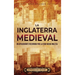 La Inglaterra medieval: Un apasionante recorrido por la Edad Media inglesa