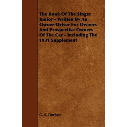 The Book of the Singer Junior - Written by an Owner-Driver for Owners and Prospective Owners of the Car - Including the 1931 Supplement