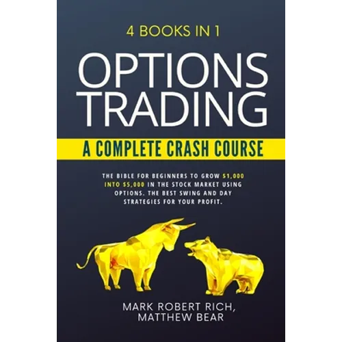 Options Trading - A Complete Crash Course: 4 Books in 1. The Bible for Beginners to Grow $1,000 into $5,000 in the Stock Market Using Options. The Bes
