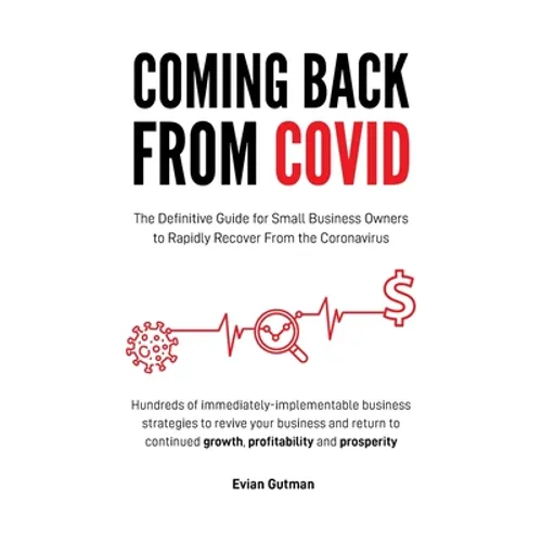 Coming Back From COVID: The Definitive Guide for Small Business Owners to Rapidly Recover From the Coronavirus