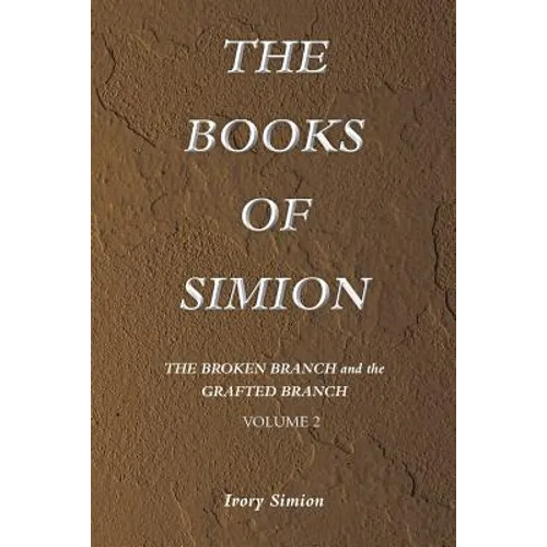 The Broken Branch and the Grafted Branch: The Books of Simion Book Volume 2