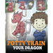 Potty Train Your Dragon: How to Potty Train Your Dragon Who Is Scared to Poop. A Cute Children Story on How to Make Potty Training Fun and Easy.