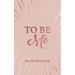 To Be Me