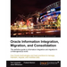 Oracle Information Integration, Migration, and Consolidation