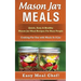 Mason Jar Meals: Quick, Easy & Healthy Mason Jar Meal Recipes For Busy People: Cooking For One with Meals In A Jar