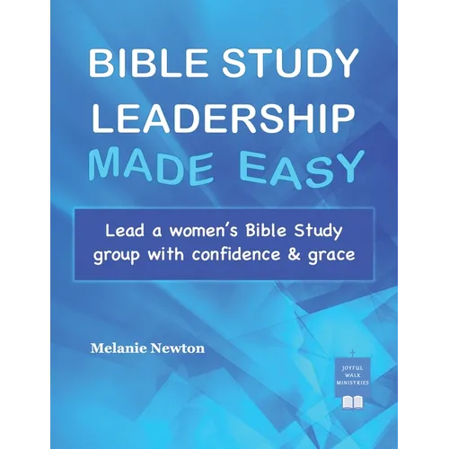 Bible Study Leadership Made Easy: Lead a women's Bible Study group with confidence & grace