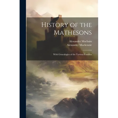 History of the Mathesons: With Genealogies of the Various Families