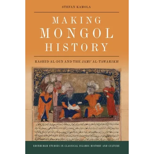 Making Mongol History: Rashid Al-Din and the Jamiʿ Al-Tawarikh