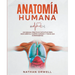 Anatomía Humana: Un Manual Práctico e Intuitivo para Descubrir el Cuerpo Humano y Todos Sus Componentes