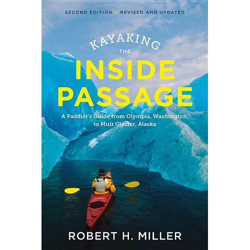 Kayaking the Inside Passage: A Paddler's Guide from Puget Sound, Washington, to Glacier Bay, Alaska