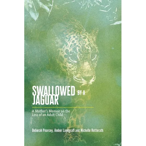 Swallowed by a Jaguar: A Mother's Memoir on the Loss of an Adult Child