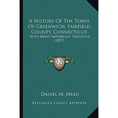 A History Of The Town Of Greenwich, Fairfield County, Connecticut: With Many Important Statistics (1857)