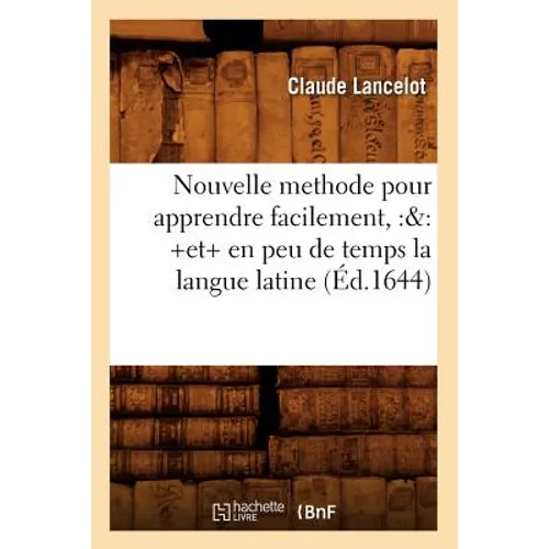 Nouvelle Methode Pour Apprendre Facilement, Et En Peu de Temps La Langue Latine (Éd.1644)