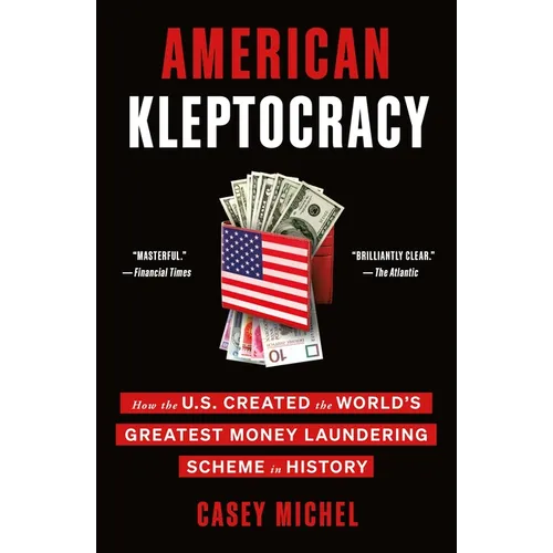 American Kleptocracy: How the U.S. Created the World's Greatest Money Laundering Scheme in History