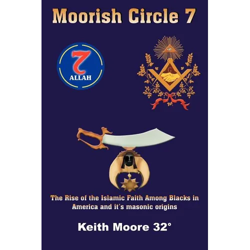 Moorish Circle 7: The Rise of the Islamic Faith Among Blacks in America and it's masonic origins - Paperback