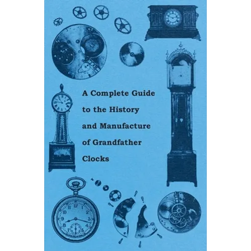 A Complete Guide to the History and Manufacture of Grandfather Clocks