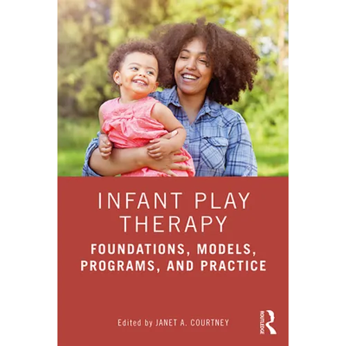 Infant Play Therapy: Foundations, Models, Programs, and Practice