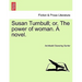 Susan Turnbull; Or, the Power of Woman. a Novel.