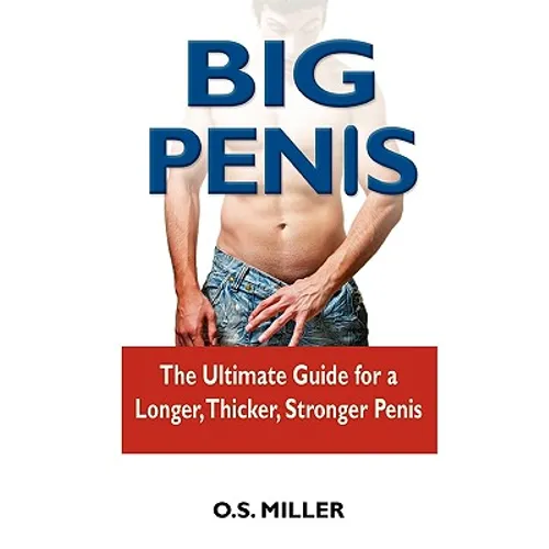 Big Penis: The Ultimate Guide for a Longer, Thicker, Stronger Penis