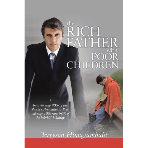 The Rich Father with Poor Children: Reasons Why 90% of the World Population Is Poor and Only 10% Runs 90% of the Worlds' Wealthy