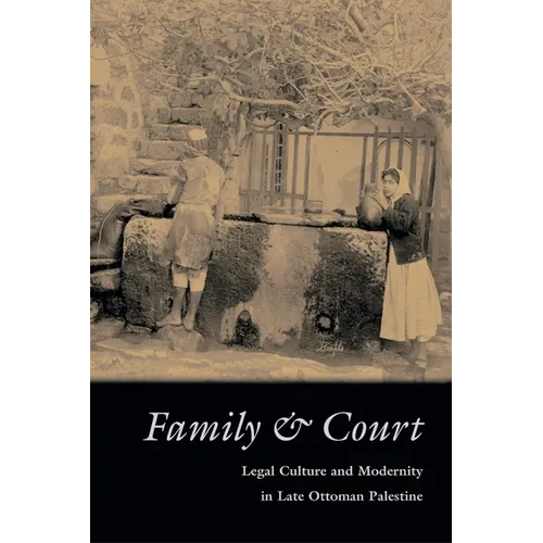 Family and Court: Legal Culture and Modernity in Late Ottoman Palestine