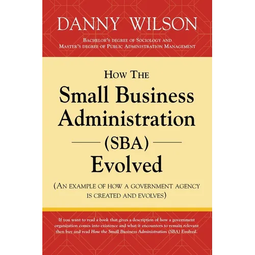 How the Small Business Administration (SBA) Evolved (An example of how a government agency is created and evolves)