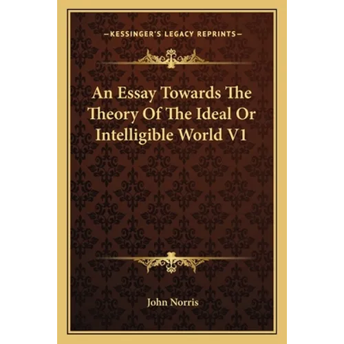 An Essay Towards The Theory Of The Ideal Or Intelligible World V1