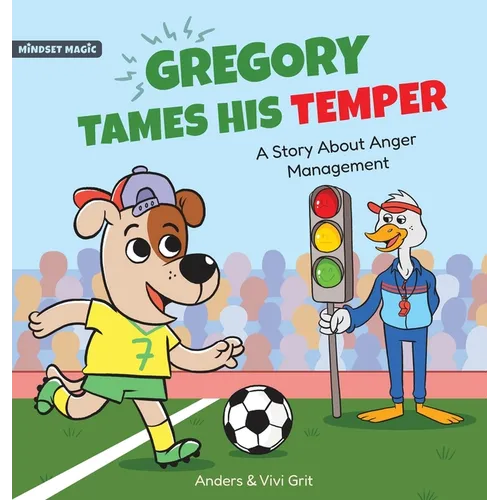 Gregory Tames His Temper: A Story About Anger Management for Kids - How a Little Dog Learned to Control His Anger and Achieved His Dreams in Sports