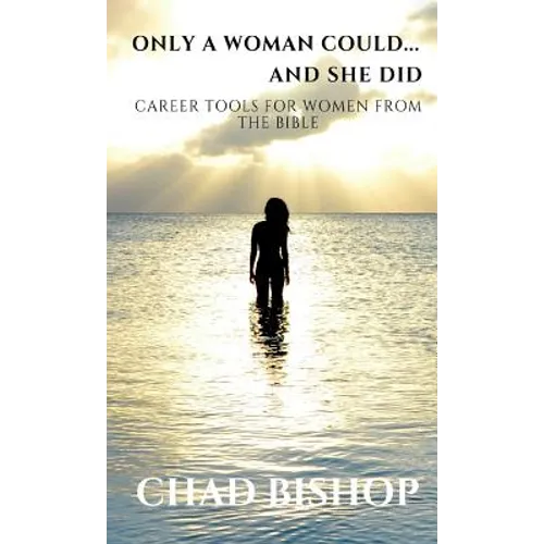 Only a Woman Could...and She Did: Career Tools for women from the Bible
