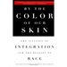 By the Color of Our Skin: The Illusion of Integration and the Reality of Race