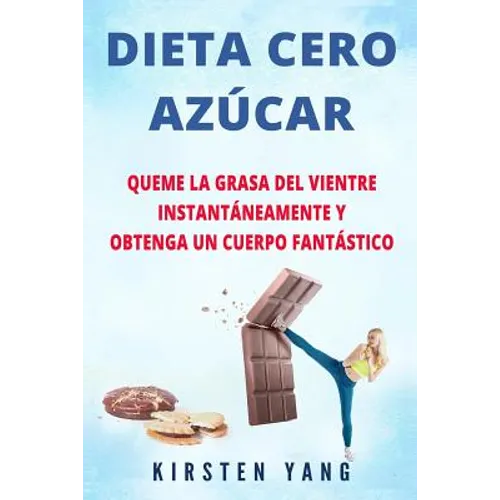 Dieta Cero Azúcar: Queme la grasa del vientre instantáneamente y obtenga un cuerpo fantástico (Sin azúcar) (Zero Sugar Diet en Español/ Z