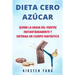 Dieta Cero Azúcar: Queme la grasa del vientre instantáneamente y obtenga un cuerpo fantástico (Sin azúcar) (Zero Sugar Diet en Español/ Z
