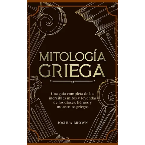 Mitología Griega: Una guía completa de los increíbles mitos y leyendas de los dioses, héroes y monstruos griegos
