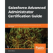 Salesforce Advanced Administrator Certification Guide