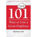 101 Ways to Lose a Great Employee: A Manager's Guide to Saying and Doing the Right Thing