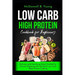 Low Carb High Protein Cookbook for Beginners: Delicious and Satisfying Meals Crafted for Novices Exploring the World of Low Carb High Protein Cooking