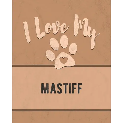 I Love My Mastiff: For the Pet You Love, Track Vet, Health, Medical, Vaccinations and More in this Book