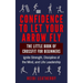 Confidence to Let Your Arrow Fly The Little Book of CrossFit for Beginners Ignite Strength, Discipline of the Mind, and Life Leadership