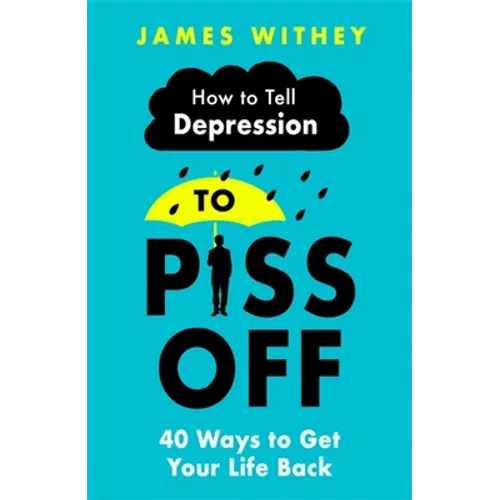 How to Tell Depression to Piss Off: 40 Ways to Get Your Life Back