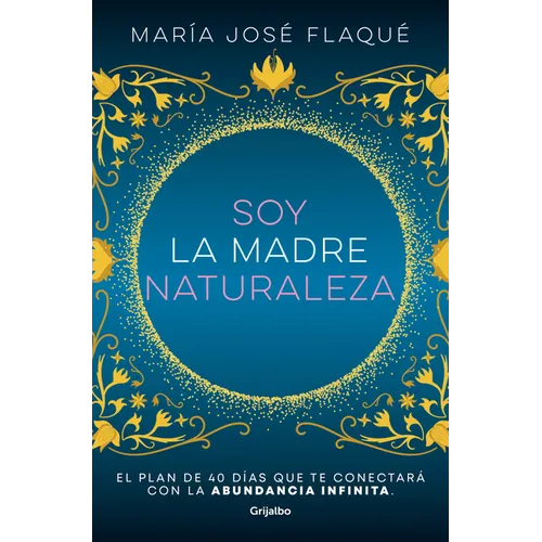 Soy La Madre Naturaleza. El Plan de 40 Días Que Te Conectará Con La Abundancia Infinita / I Am Mother Nature.