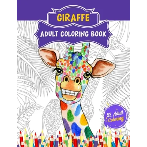 Giraffe Adult Coloring Book: 52 Cute Giraffe Illustrations for Adult Coloring. Animal Lover Relaxation and Stress Relief Coloring Book.