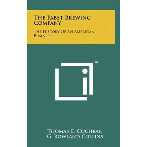 The Pabst Brewing Company: The History Of An American Business