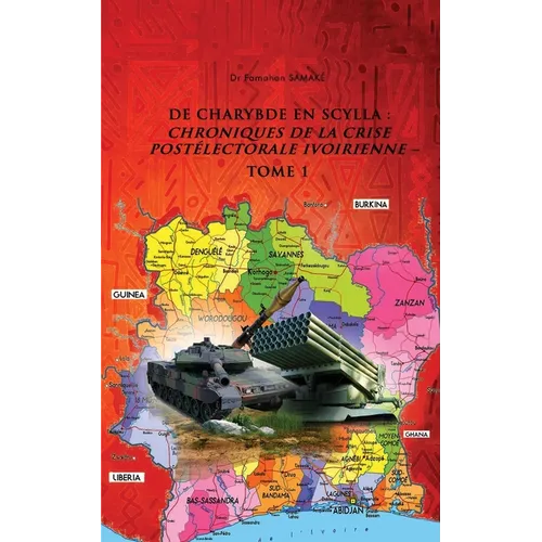 de Charybde En Scylla: Chroniques de la Crise Postélectorale Ivoirienne - Tome 1
