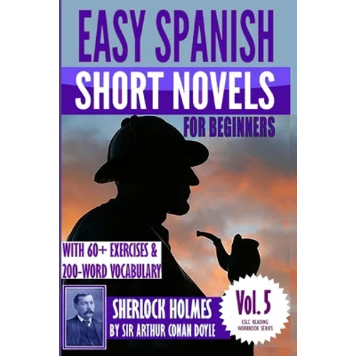 Easy Spanish Short Novels for Beginners With 60+ Exercises & 200-Word Vocabulary: "Sherlock Holmes" by Sir Arthur Conan Doyle