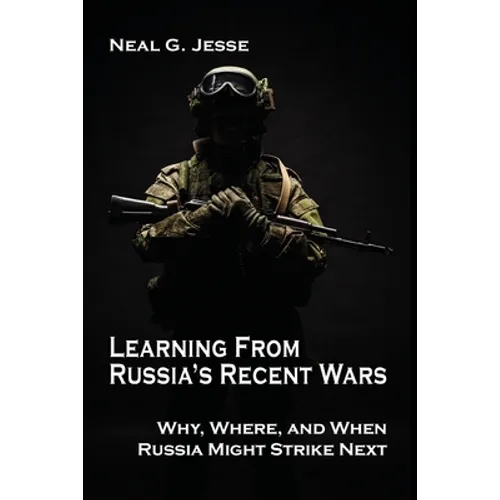Learning From Russia's Recent Wars: Why, Where, and When Russia Might Strike Next