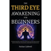 The Third Eye Awakening for Beginners: The Step-by-Step Path to Awaken Your Pineal Gland, Trust Your Deepest Intuition, and Let Go of Fear, Stress, Em