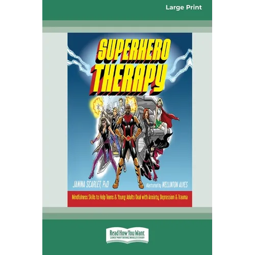 Superhero Therapy: Mindfulness Skills to Help Teens and Young Adults Deal with Anxiety, Depression, and Trauma [Large Print 16 Pt Edition