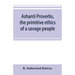 Ashanti proverbs, the primitive ethics of a savage people
