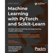 Machine Learning with PyTorch and Scikit-Learn: Develop machine learning and deep learning models with Python