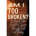 Am I Too Broken?: Healing Hidden Emotional Scars Through Faith and Therapy
